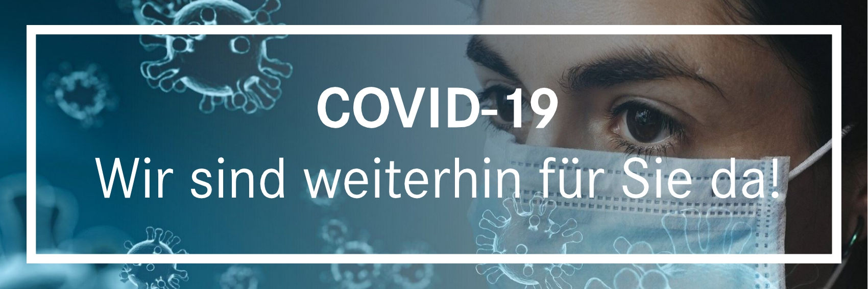 COVID-19 - Wir sind weiterhin für Sie da!